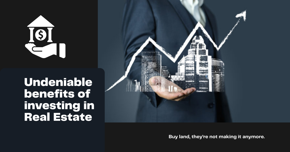 Undeniable benefits of investing in Real Estate