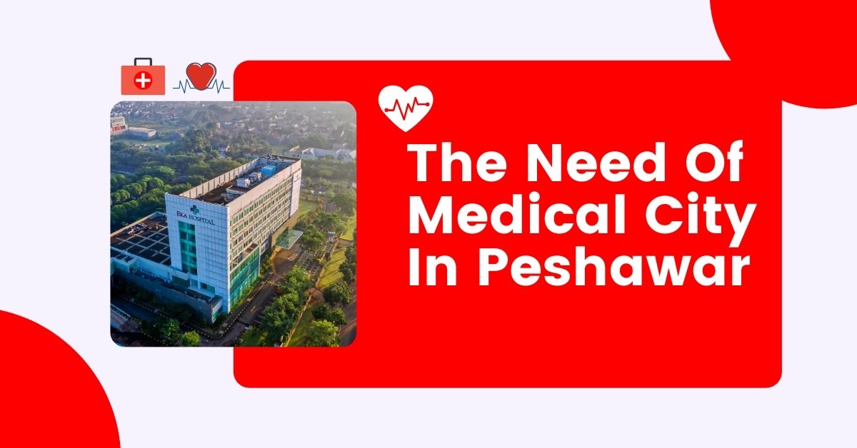 The Need of Medical City in Peshawar